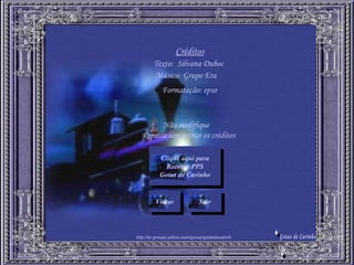Clique aqui para Receber PPS Gotas de Carinho Texto:  Silvana Duboc Música: Grupo Era  Formatação: epso Créditos Não modifique Repasse sem retirar os créditos Sair Voltar http://br.groups.yahoo.com/group/gotasdecarinho Gotas de Carinho S S 