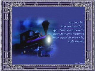 Isso porém  não nos impedirá  que durante o percurso, pessoas que se tornarão muito especiais para nós, embarquem. Gotas de Carinho 