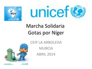 Marcha Solidaria
Gotas por Níger
CEIP LA ARBOLEDA
MURCIA
ABRIL 2014
 