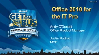 Office 2010 for the IT Pro Andy O'DonaldOffice Product Manager Justin Rodino MVP 