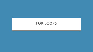 FOR LOOPS
 