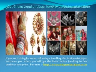if you are looking for some real antique jewellery, the Antiquariat Jaipur
welcomes you, where you will get the finest Indian jewellery in best
quality at best price. For more :‐ http://www.antiquariatjaipur.co.in
 