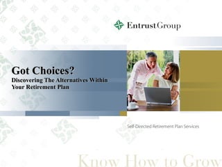 Got Choices? Discovering   The Alternatives Within Your Retirement Plan 