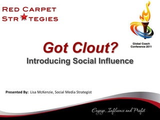 Got Clout?Introducing Social Influence Presented By:  Lisa McKenzie, Social Media Strategist 