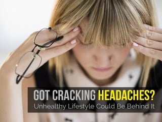 Got cracking headaches unhealthy lifestyle could be behind it