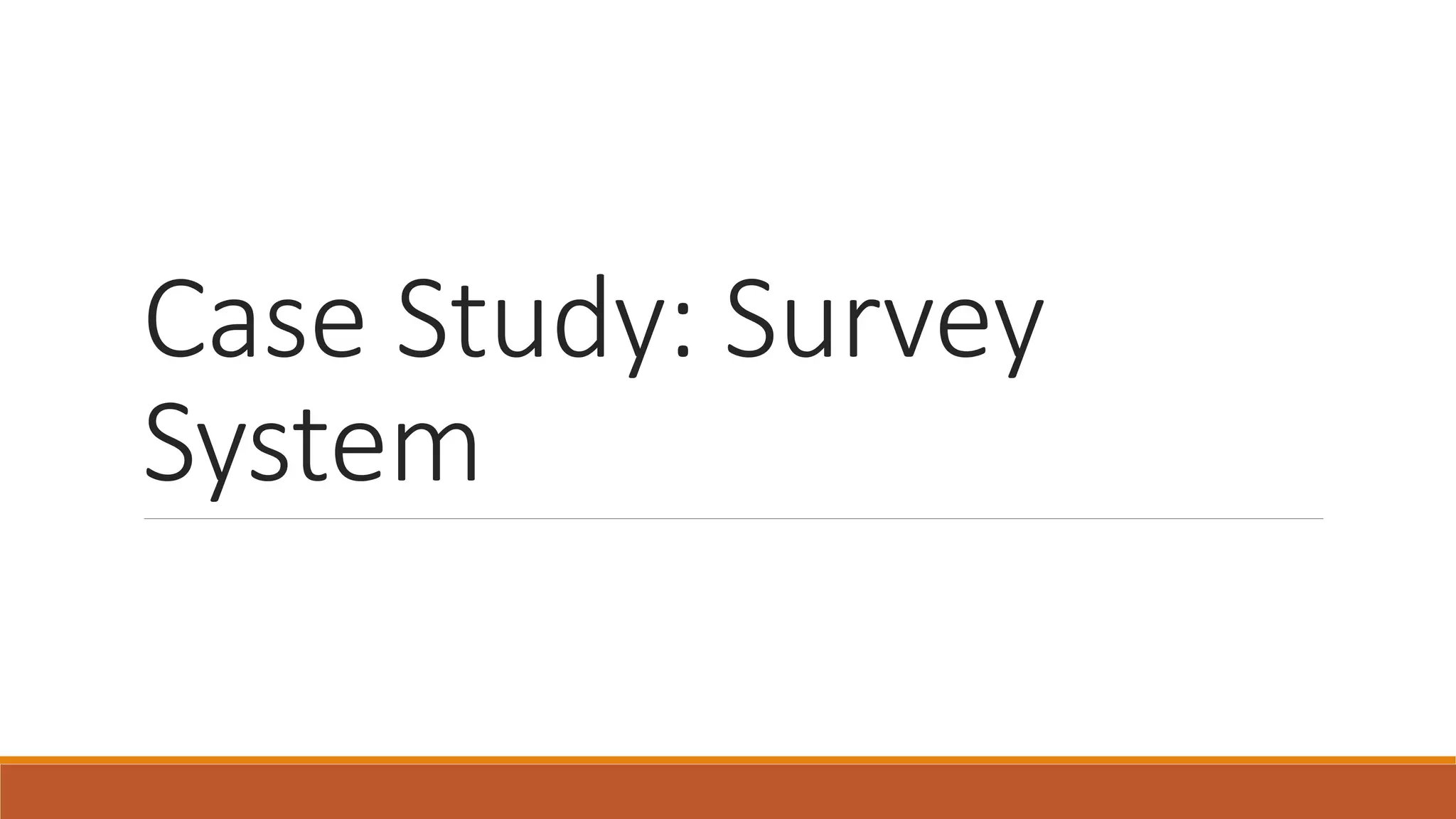 Case Study: Survey
System
 