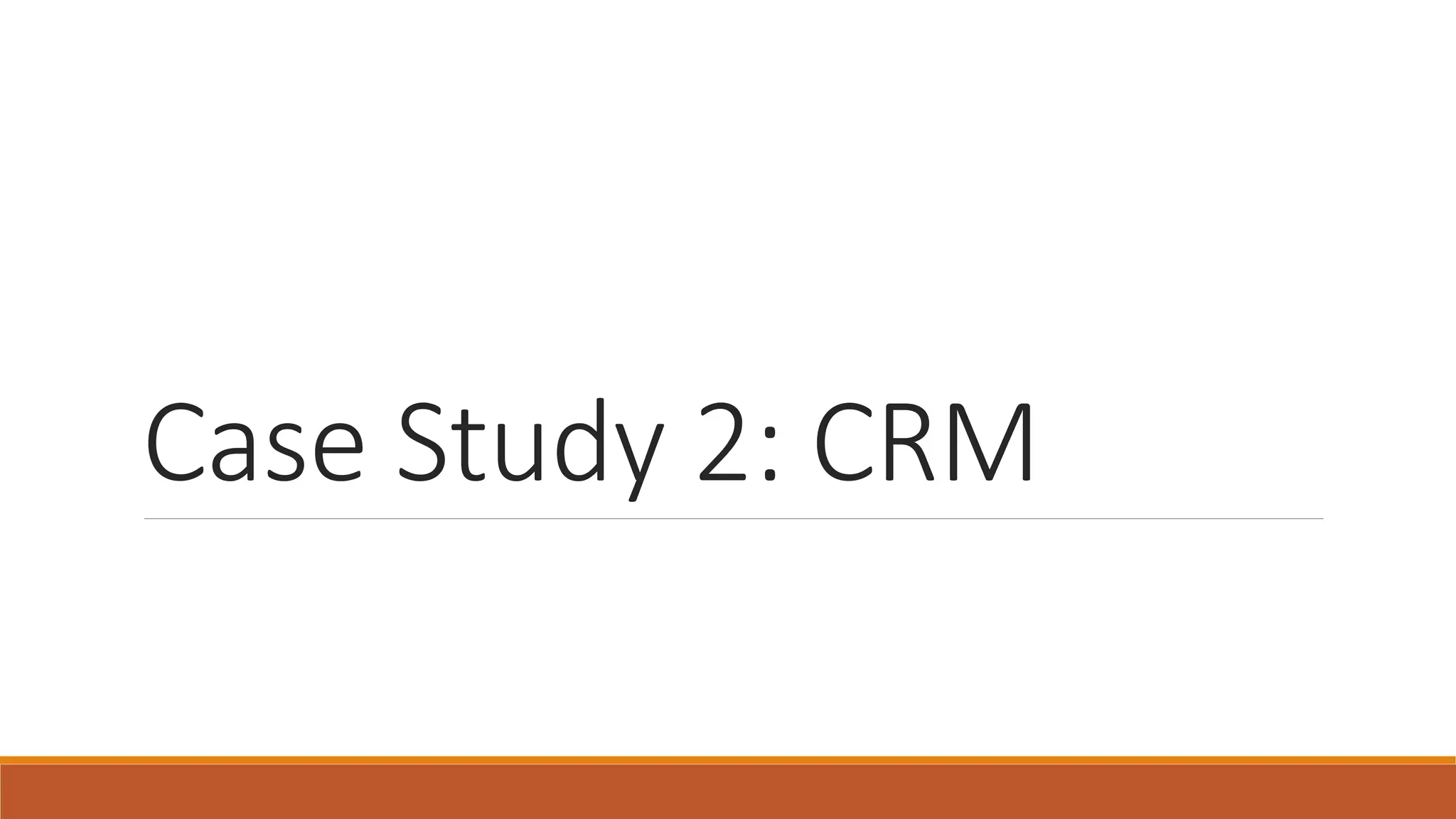 Case Study 2: CRM
 
