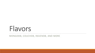 Flavors
MONGODB, COUCHDB, RAVENDB, AND MORE
 
