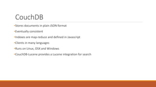 RavenDB
•Stores documents in plain JSON format
•Eventually consistent
•Indexes are built on Lucene. Lucene search is nativ...