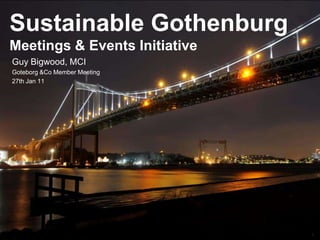 1 Sustainable GothenburgMeetings & Events Initiative Guy Bigwood, MCI Goteborg &Co Member Meeting 27th Jan 11 