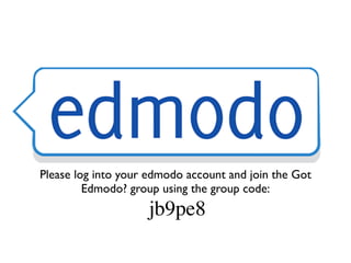 Please log into your edmodo account and join the Got
         Edmodo? group using the group code:
                    jb9pe8
 