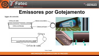 MECANIZAÇÃO EM AGRICULTURA DE PRECISÃO
Fonte: Google
Emissores por Gotejamento
Tubos de emissão
 