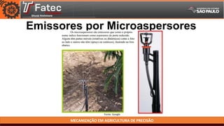 MECANIZAÇÃO EM AGRICULTURA DE PRECISÃO
Emissores por Microaspersores
Fonte: Google
 