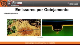 MECANIZAÇÃO EM AGRICULTURA DE PRECISÃO
Fonte: Google
Emissores por Gotejamento
Gotejador tipo orifício
 