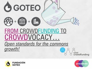 FROM CROWDFUNDING TO
CROWDVOCACY…
Open standards for the commons
growth!
 