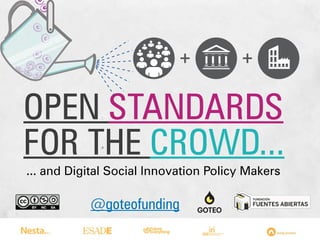 OPEN STANDARDS
FOR THE CROWD...
... and Digital Social Innovation Policy Makers

@goteofunding

 
