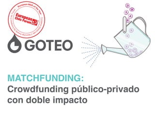 MATCHFUNDING:
Crowdfunding público-privado
con doble impacto
-
European NGO of th
e
Year-EuropeanDem
ocraticCitizenshipAwards
byEuropeanCivicForum
 