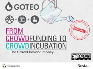 FROM 
CROWDFUNDING TO 
CROWDINCUBATION 
Fomentera2.0 
- European NGO of the Year - European Democ ratic C itizens hip Awards by E uropean C ivic Forum 
... The Crowd Beyond money 
 