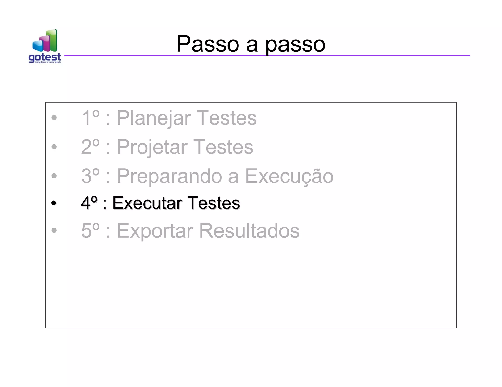 Passo a passo
• 1º : Planejar Testes
• 2º : Projetar Testes
• 3º : Preparando a Execução
•
• 4
4º
º : Executar Testes
: Executar Testes
• 5º : Exportar Resultados
 