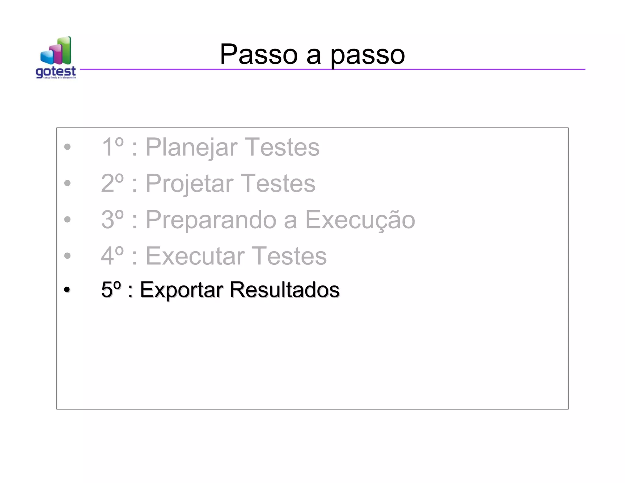 Passo a passo
• 1º : Planejar Testes
• 2º : Projetar Testes
• 3º : Preparando a Execução
• 4º : Executar Testes
•
• 5
5º
º : Exportar Resultados
: Exportar Resultados
 