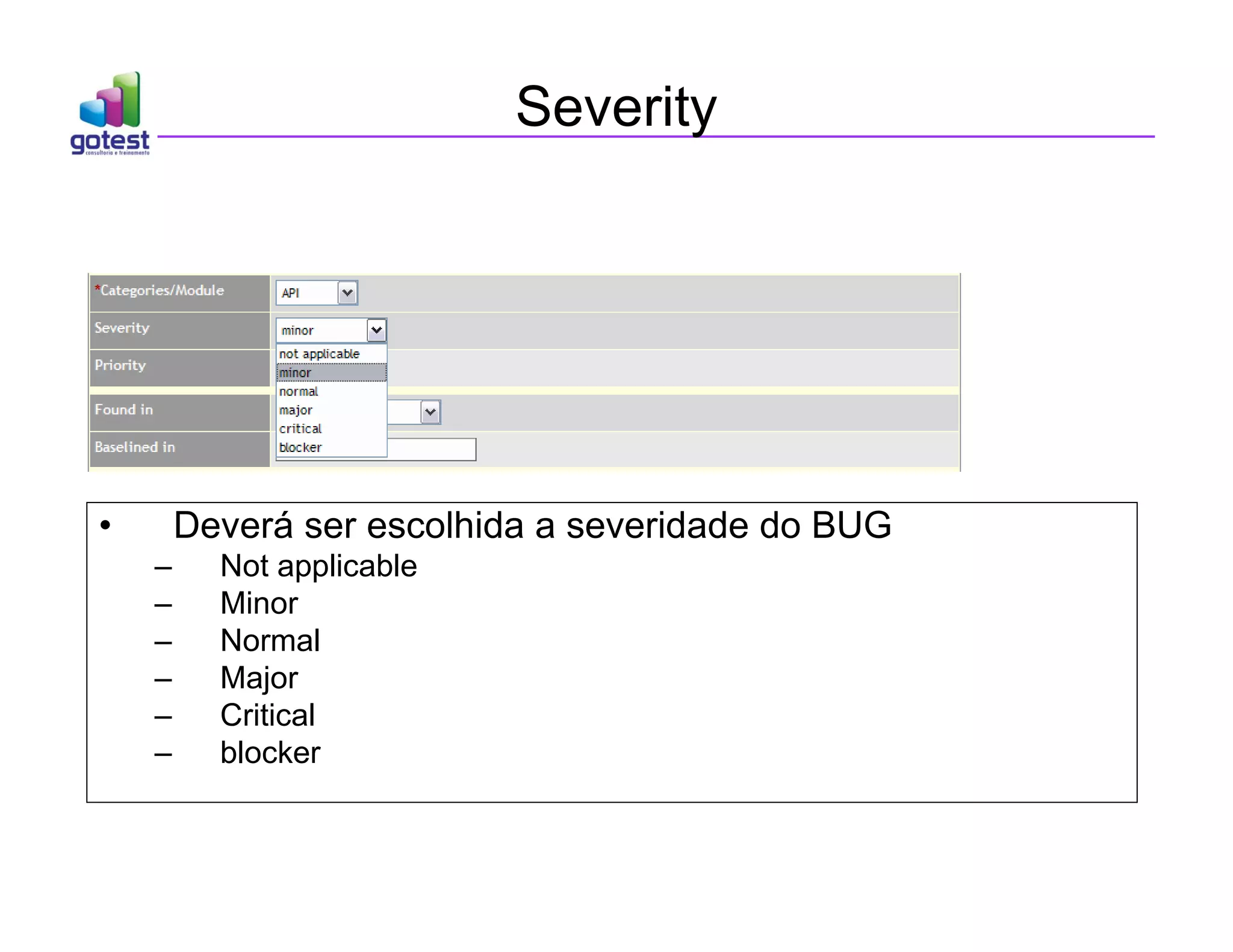 Severity
• Deverá ser escolhida a severidade do BUG
– Not applicable
– Minor
– Normal
– Major
– Critical
– blocker
 