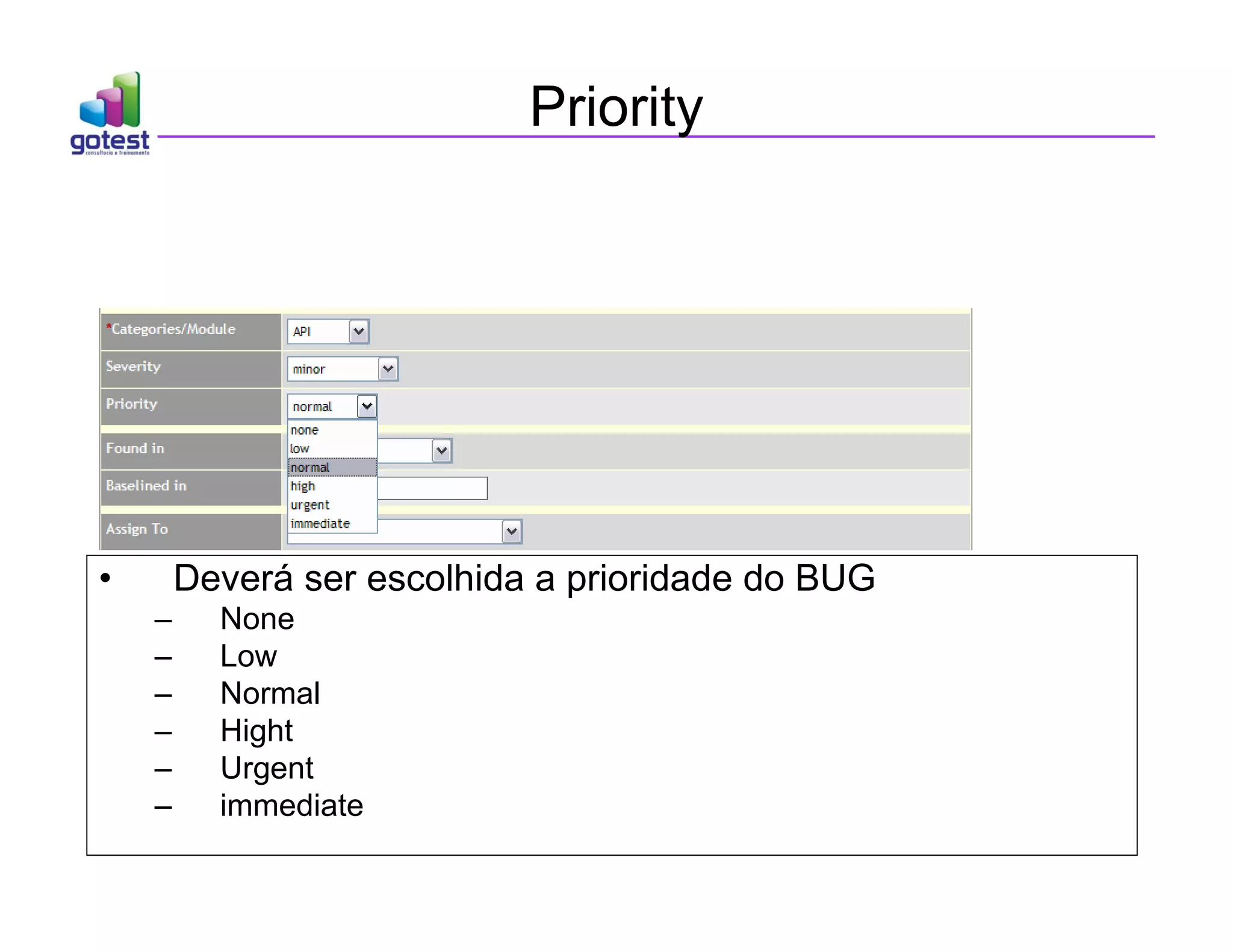 Priority
• Deverá ser escolhida a prioridade do BUG
– None
– Low
– Normal
– Hight
– Urgent
– immediate
 