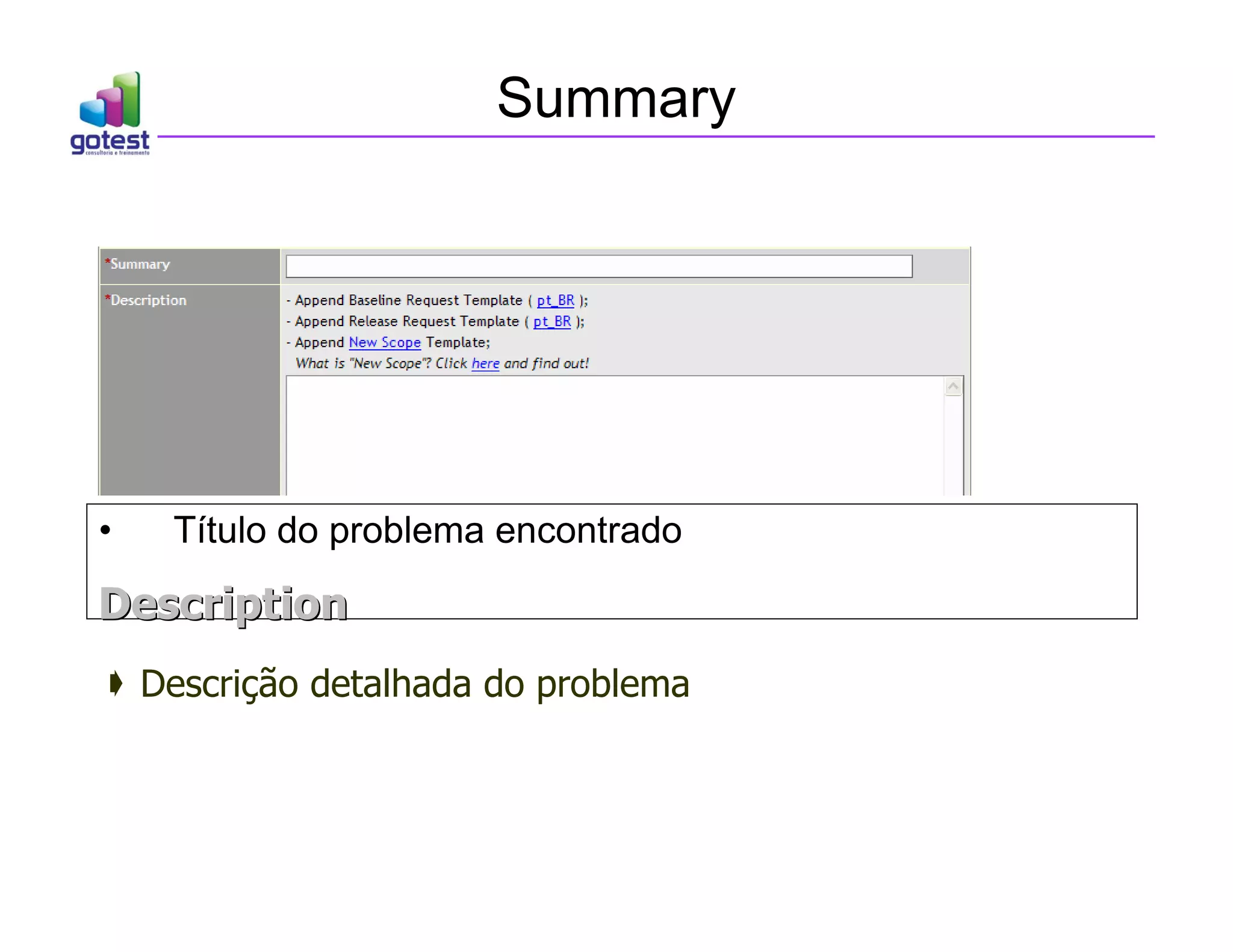 Summary
• Título do problema encontrado
Description
Description
 Descrição detalhada do problema
 