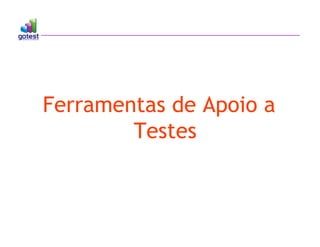 Ferramentas de Apoio a
Testes
 