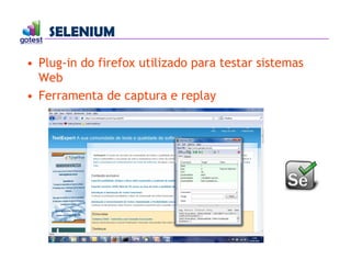 SELENIUM
SELENIUM
• Plug-in do firefox utilizado para testar sistemas
Web
• Ferramenta de captura e replay
 