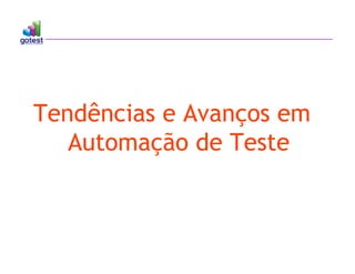 Tendências e Avanços em
Automação de Teste
 