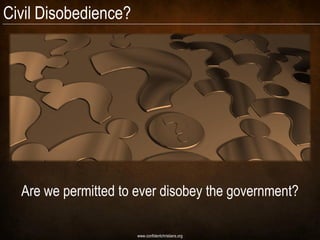 Civil Disobedience?




  Are we permitted to ever disobey the government?

                      www.confidentchristians.org
 