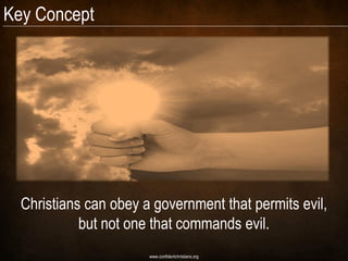 Key Concept




  Christians can obey a government that permits evil,
            but not one that commands evil.
                       www.confidentchristians.org
 