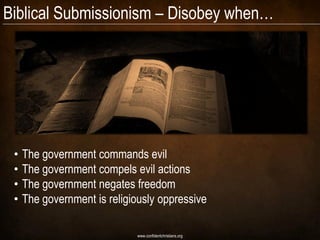 Biblical Submissionism – Disobey when…




 •   The government commands evil
 •   The government compels evil actions
 •   The government negates freedom
 •   The government is religiously oppressive

                             www.confidentchristians.org
 