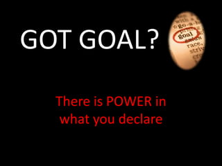 GOT GOAL? There is POWER in what you declare 