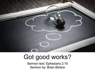 Got good works?
Sermon text: Ephesians 2:10
Sermon by: Brian Birdow
 