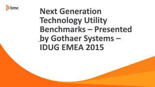 1
—
Next Generation
Technology Utility
Benchmarks – Presented
by Gothaer Systems –
IDUG EMEA 2015
 