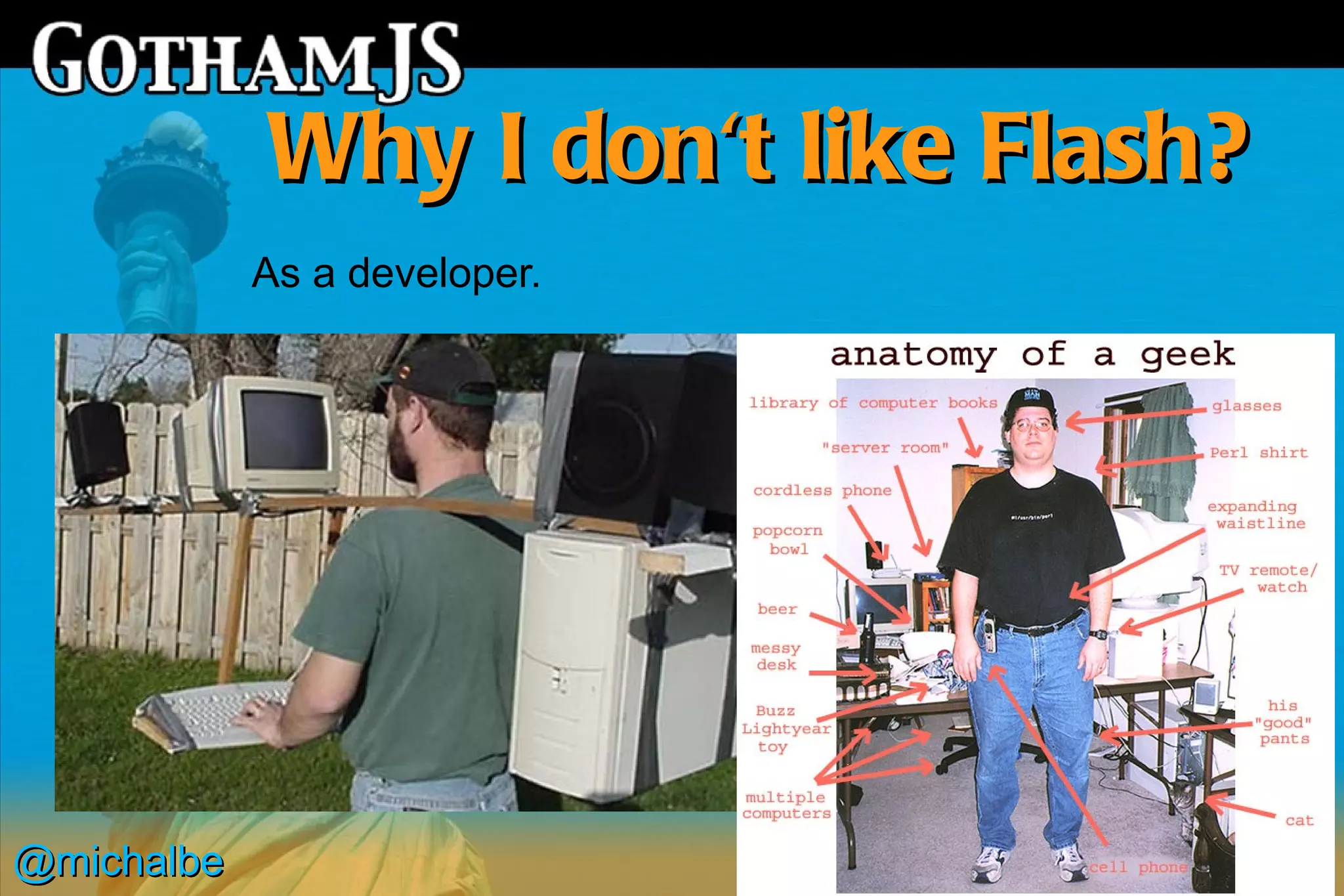 Why I don't like Flash?
            As a developer.




@michalbe
 