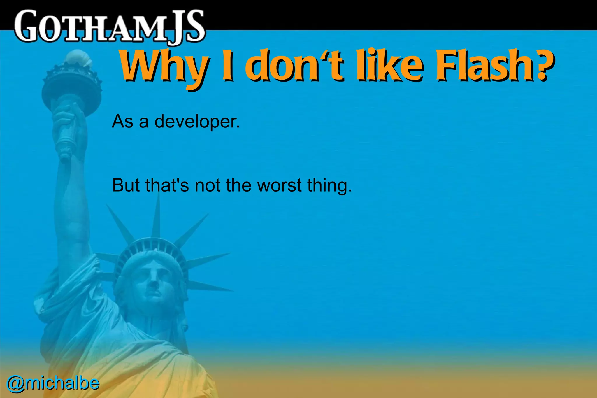 Why I don't like Flash?
            As a developer.


            But that's not the worst thing.




@michalbe
 