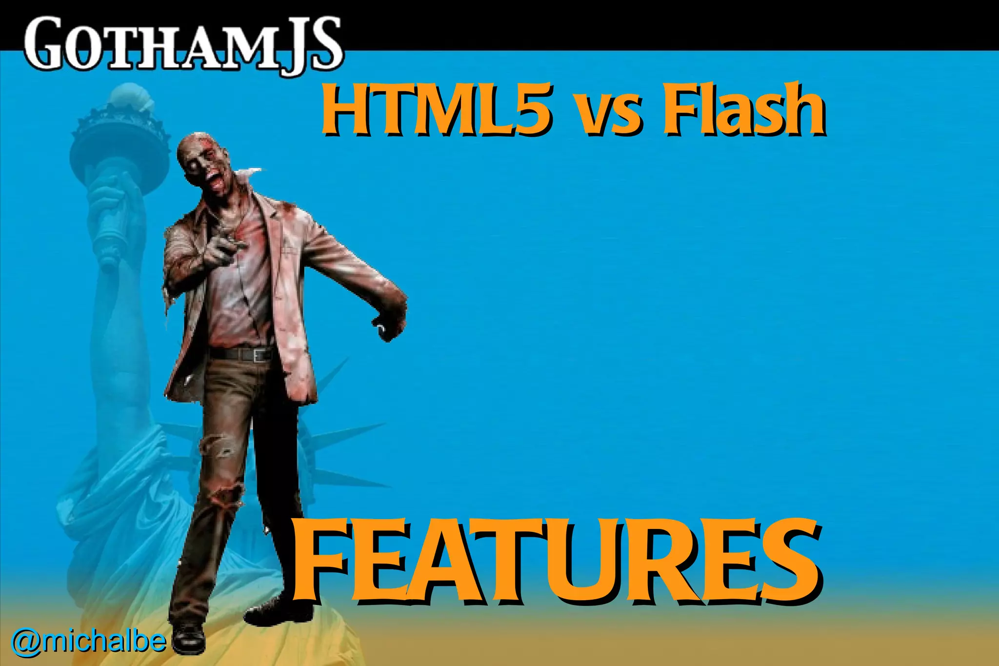 HTML5 vs Flash




@michalbe
            FEATURES
 