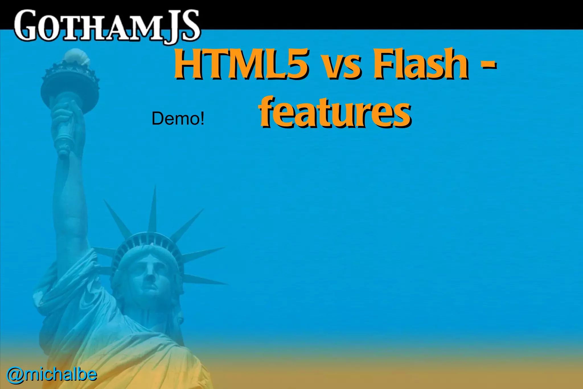 HTML5 vs Flash -
            Demo! features




@michalbe
 