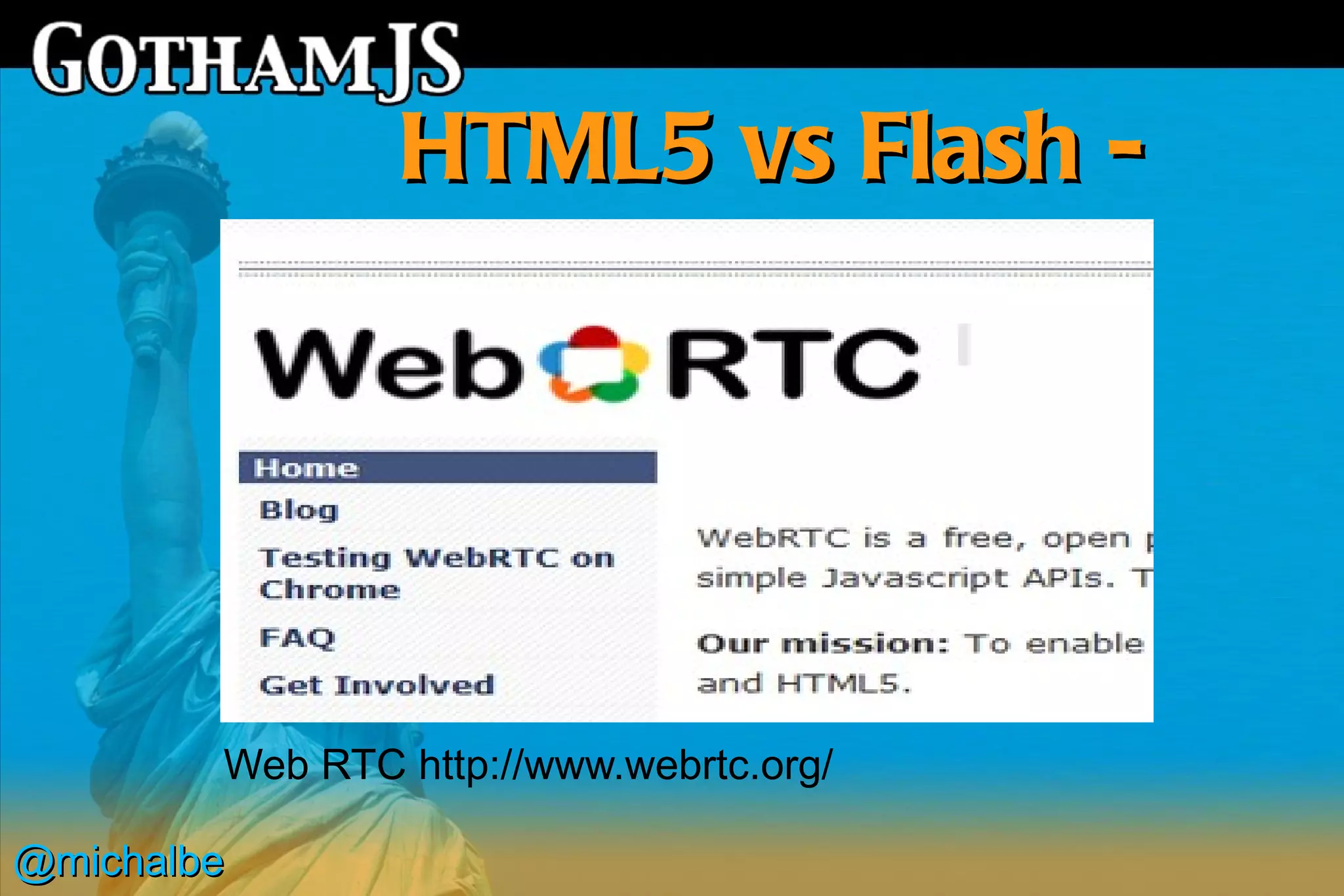 HTML5 vs Flash -
                   features




        Web RTC http://www.webrtc.org/

@michalbe
 
