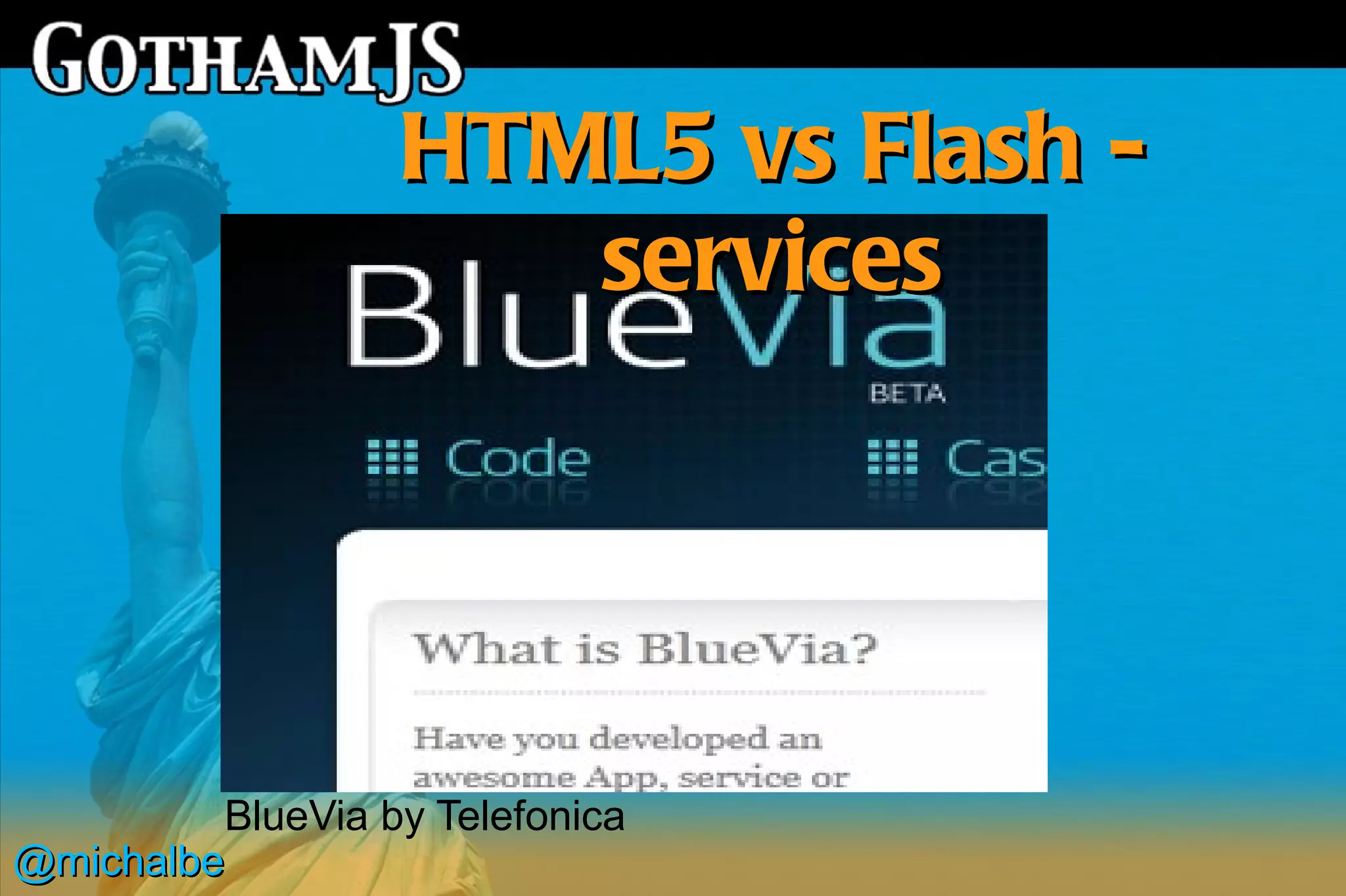 HTML5 vs Flash -
                      services




          BlueVia by Telefonica
@michalbe
 