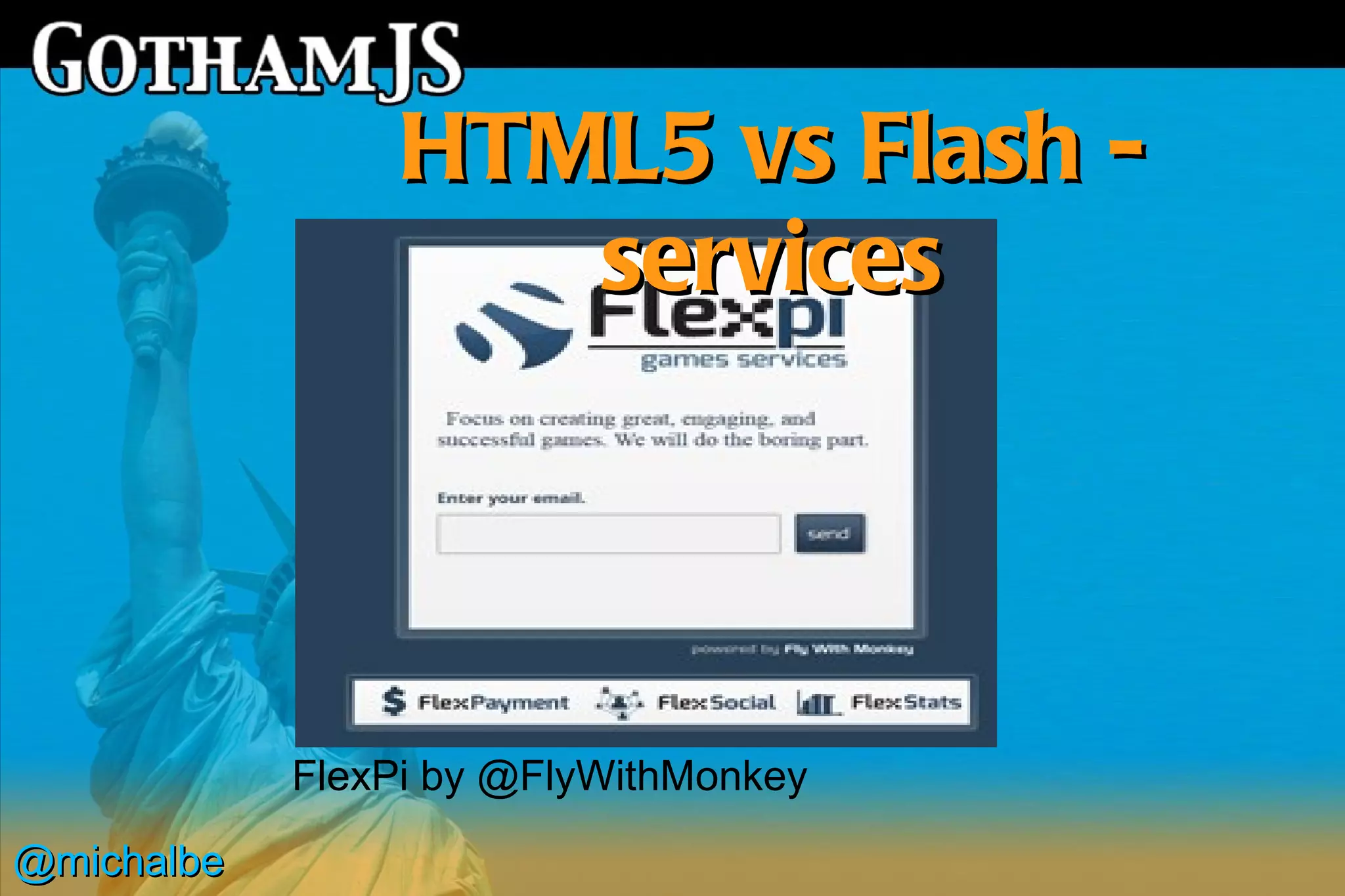 HTML5 vs Flash -
                    services




            FlexPi by @FlyWithMonkey

@michalbe
 