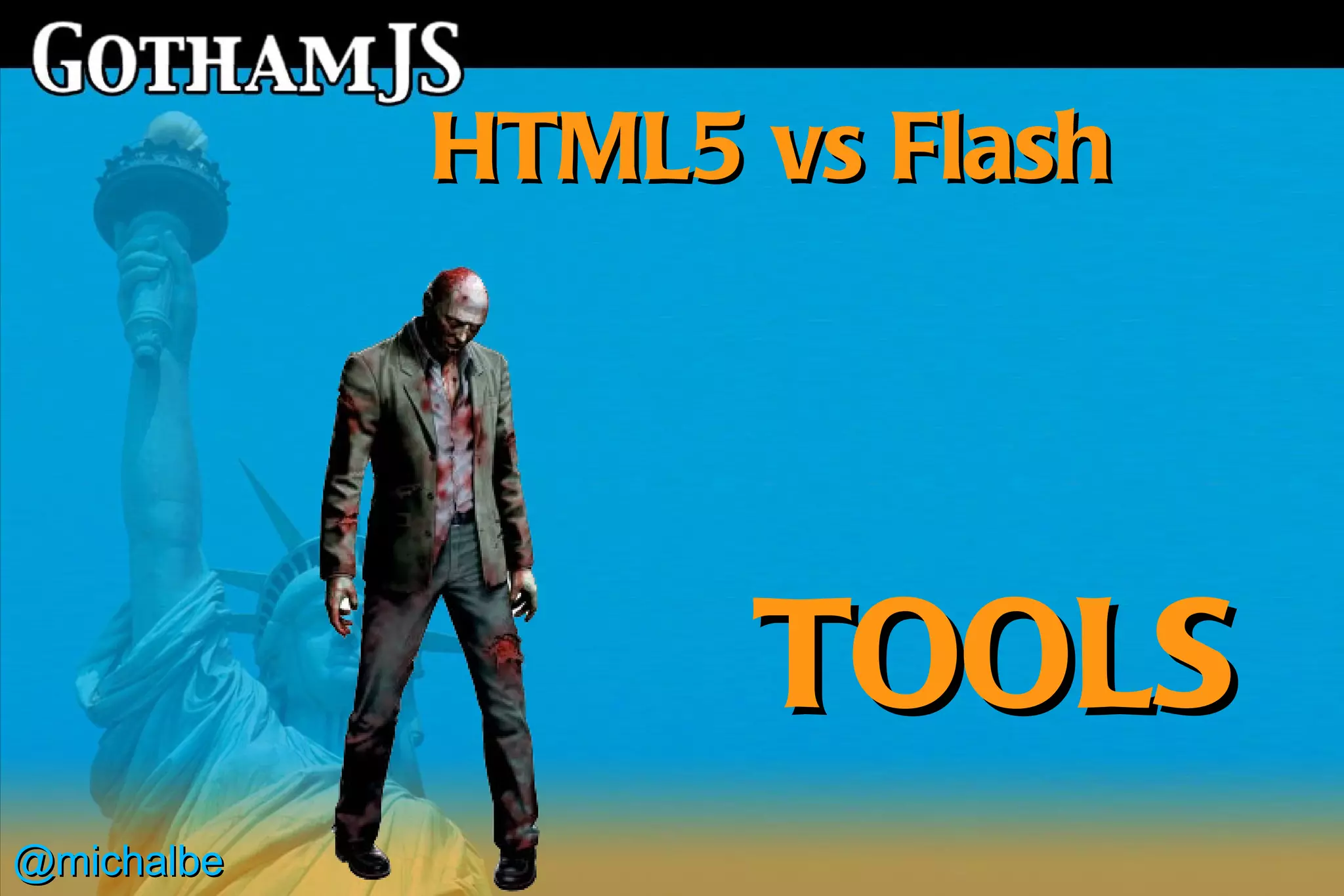 HTML5 vs Flash




                  TOOLS
@michalbe
 