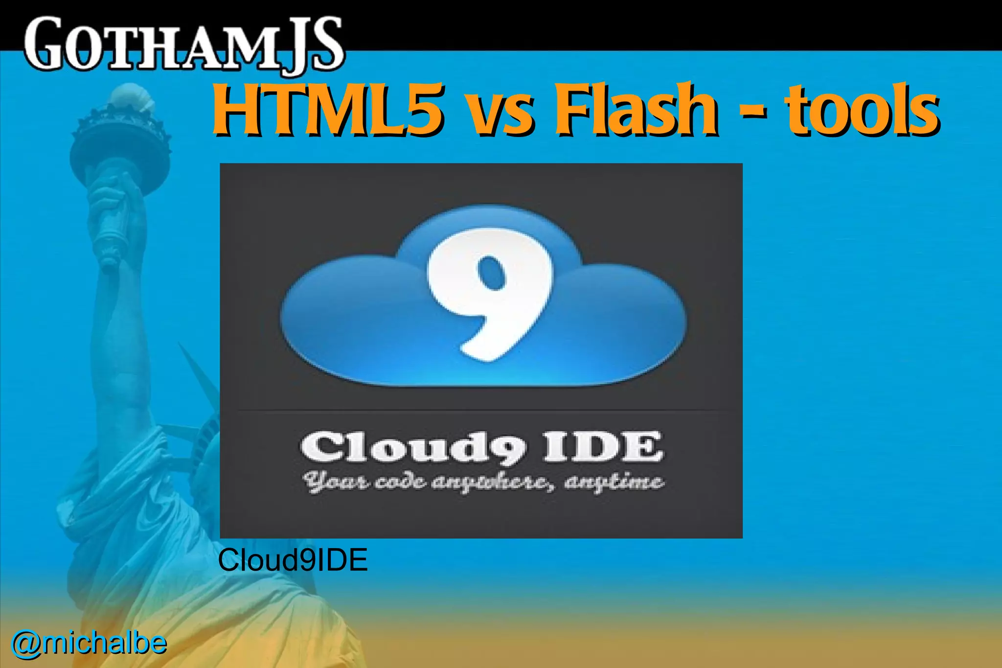 HTML5 vs Flash - tools




            Cloud9IDE

@michalbe
 