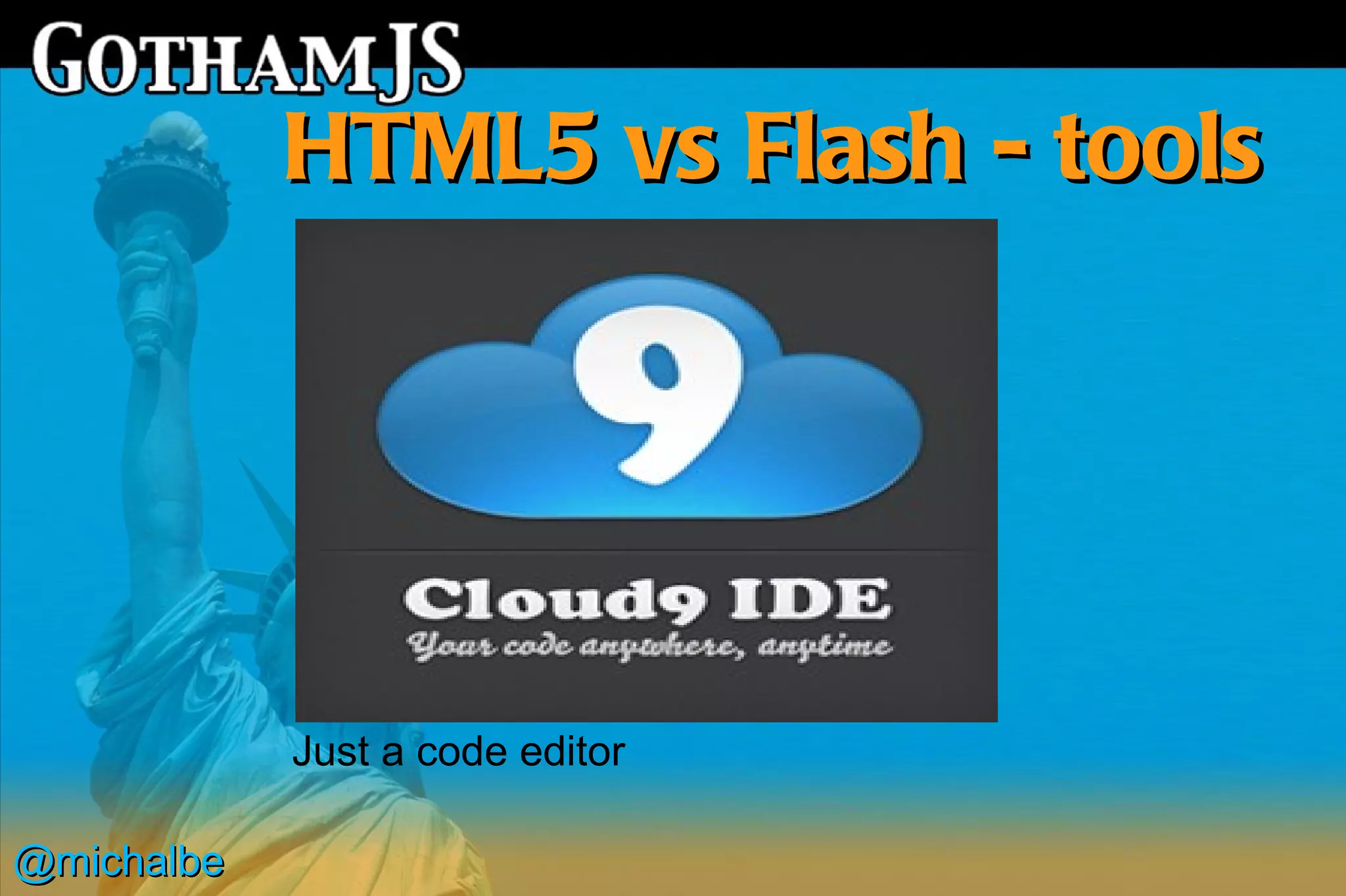 HTML5 vs Flash - tools




            Just a code editor

@michalbe
 