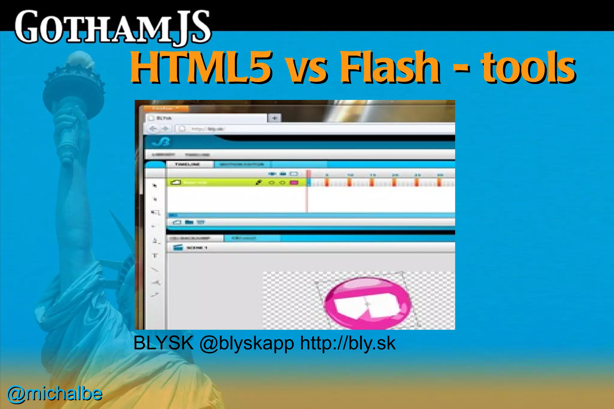 HTML5 vs Flash - tools




            BLYSK @blyskapp http://bly.sk

@michalbe
 