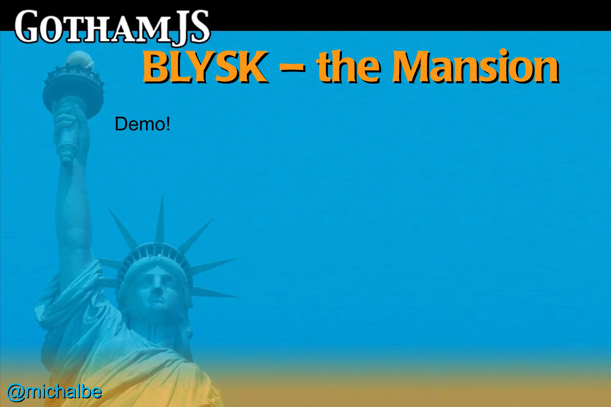 BLYSK – the Mansion
            Demo!




@michalbe
 