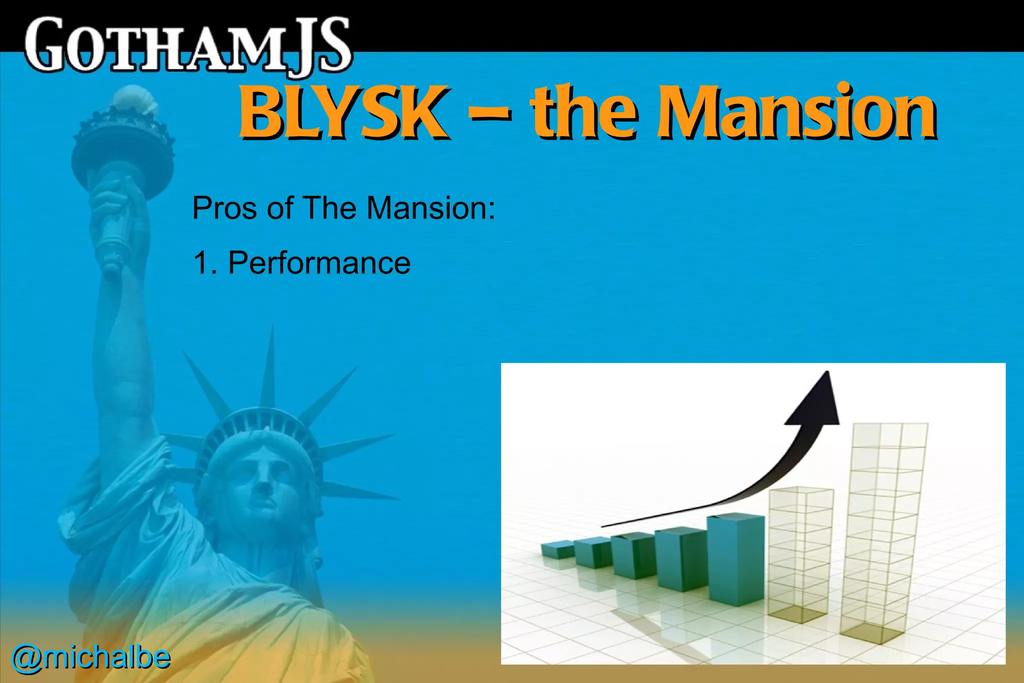 BLYSK – the Mansion
            Pros of The Mansion:
            1. Performance




@michalbe
 