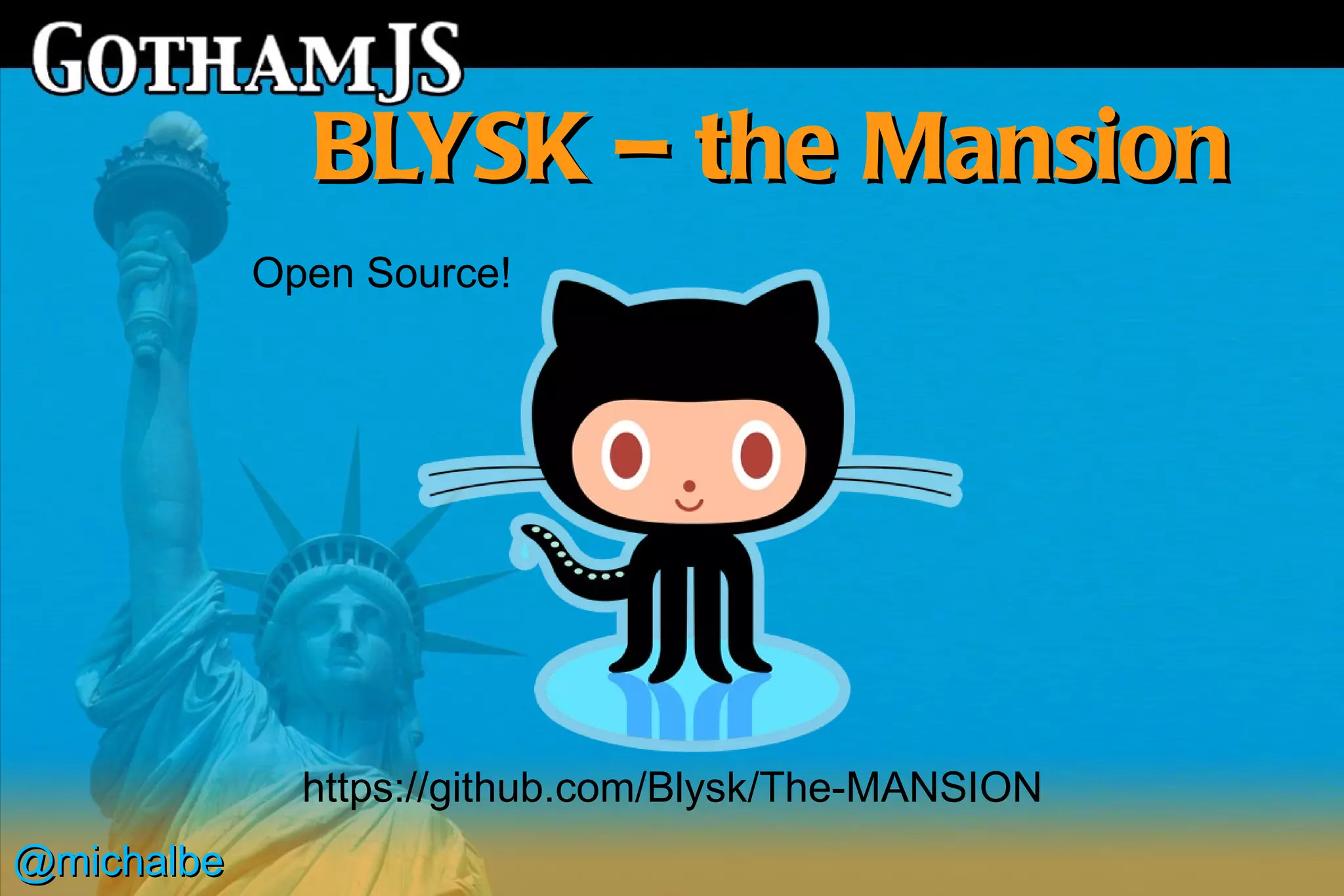 BLYSK – the Mansion
            Open Source!




              https://github.com/Blysk/The-MANSION
@michalbe
 